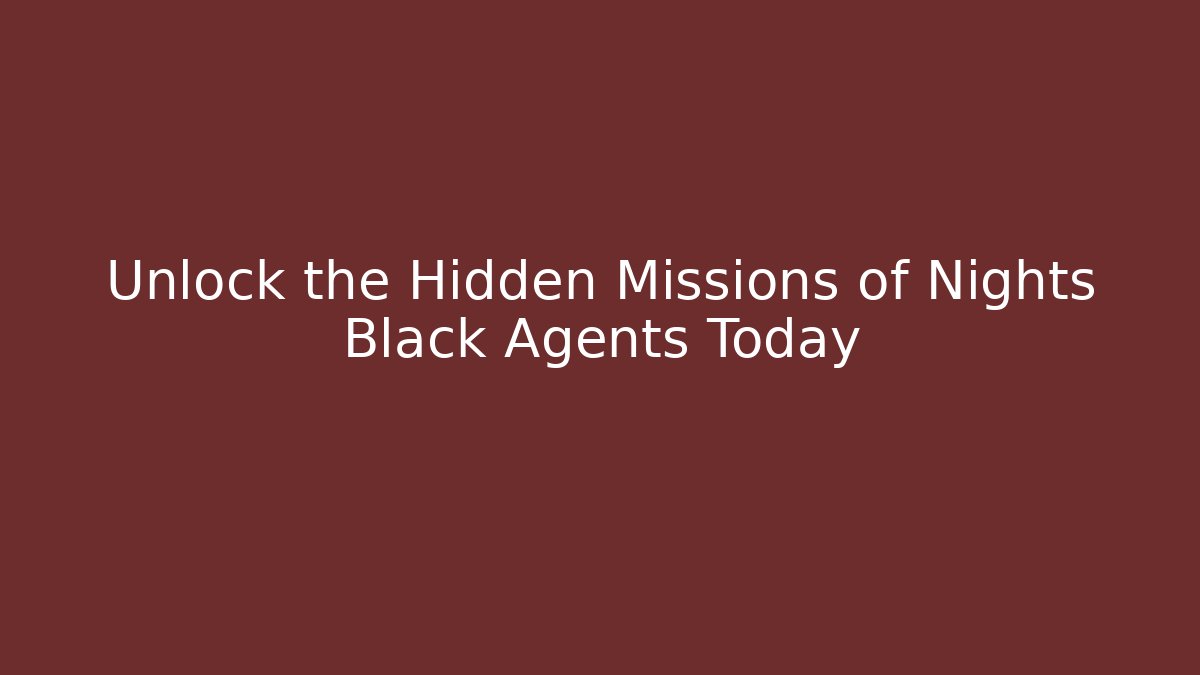 Unlock the Hidden Missions of Nights Black Agents Today - Sports History Weekly