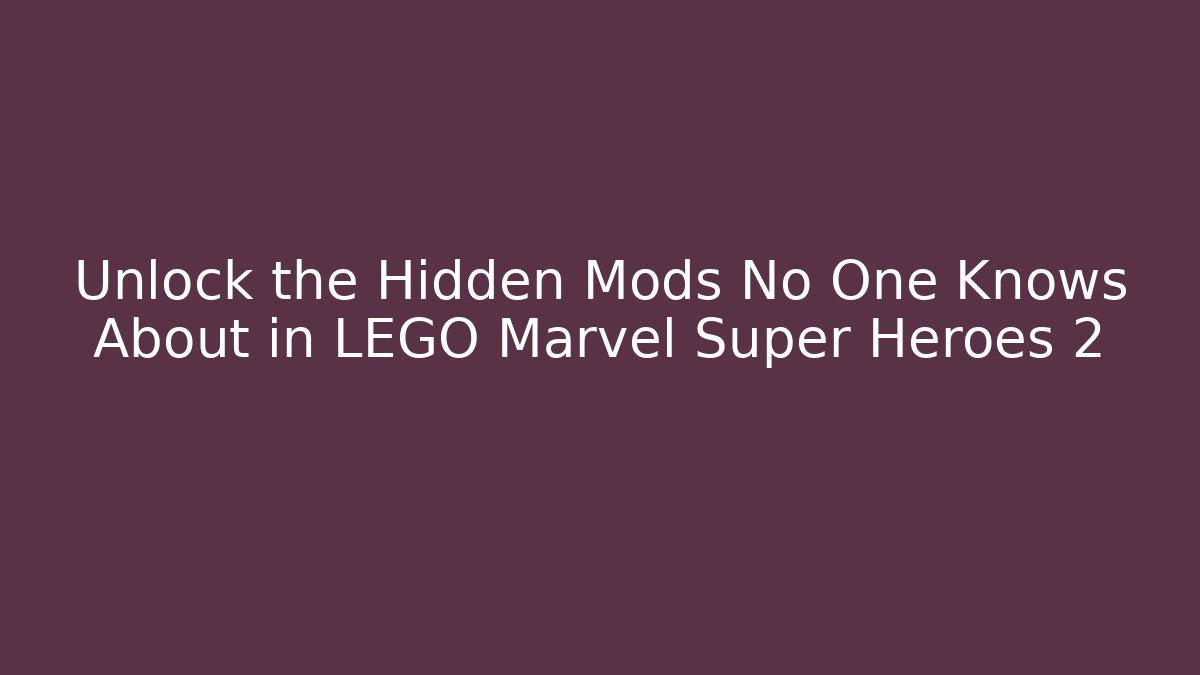 Unlock the Hidden Mods No One Knows About in LEGO Marvel Super Heroes 2