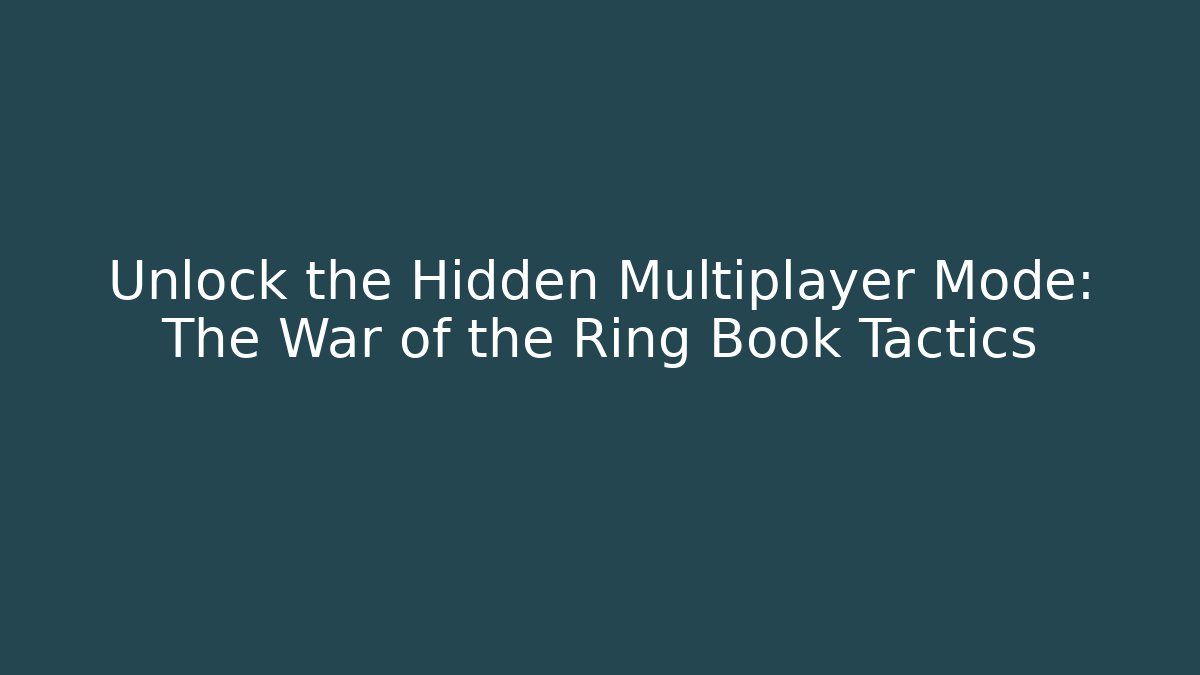 Unlock the Hidden Multiplayer Mode: The War of the Ring Book Tactics