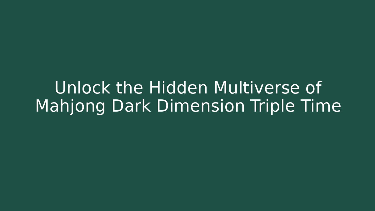 Unlock the Hidden Multiverse of Mahjong Dark Dimension Triple Time