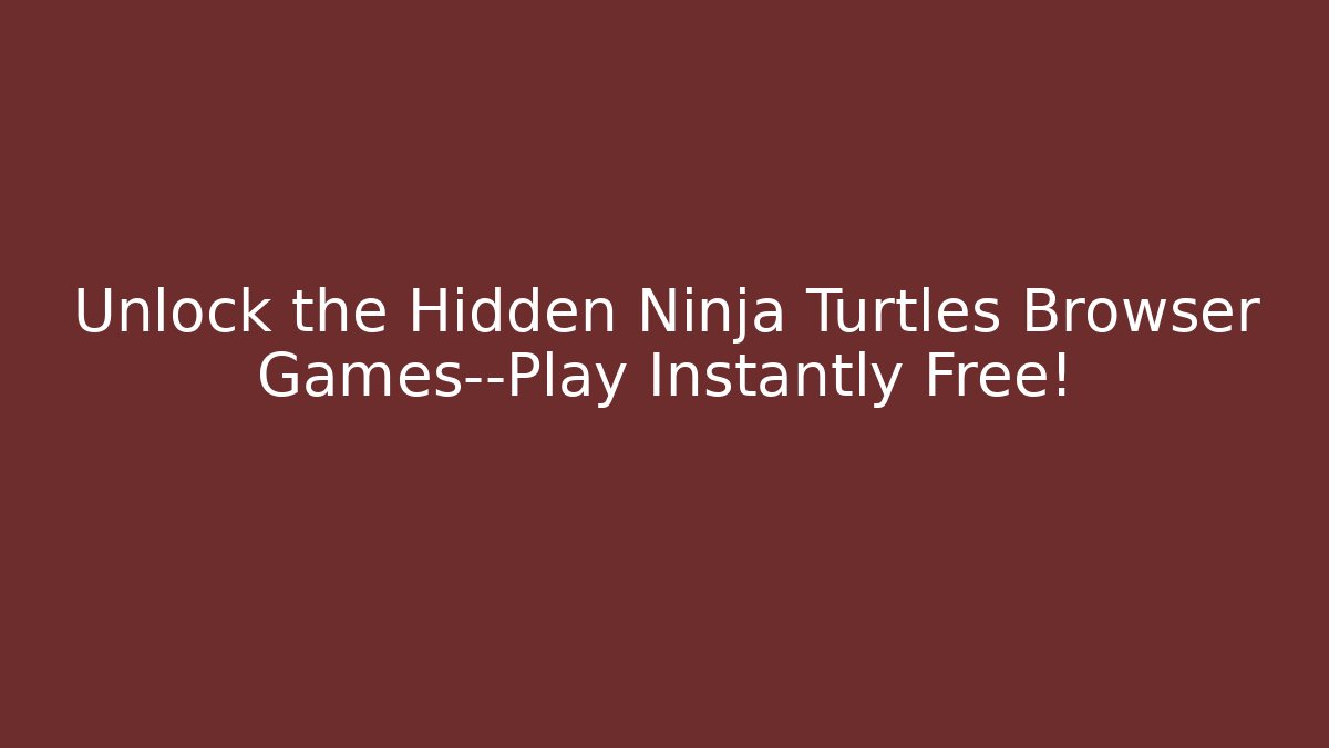 Unlock the Hidden Ninja Turtles Browser Games—Play Instantly Free!