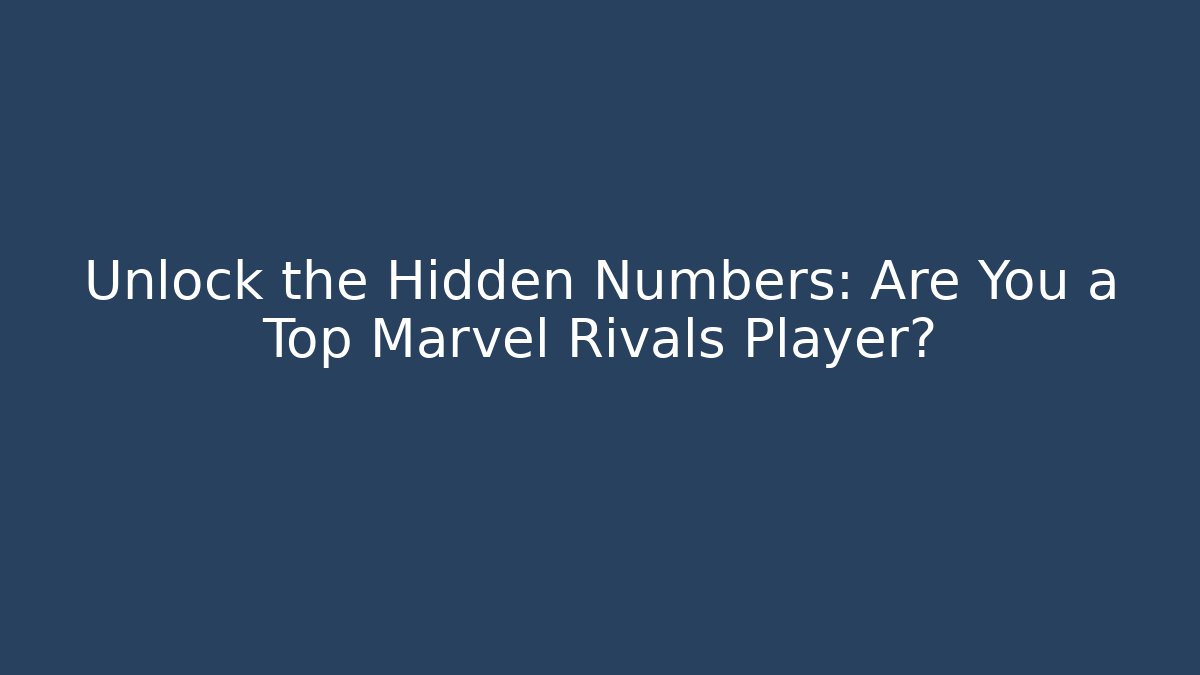 Unlock the Hidden Numbers: Are You a Top Marvel Rivals Player? - Sports History Weekly