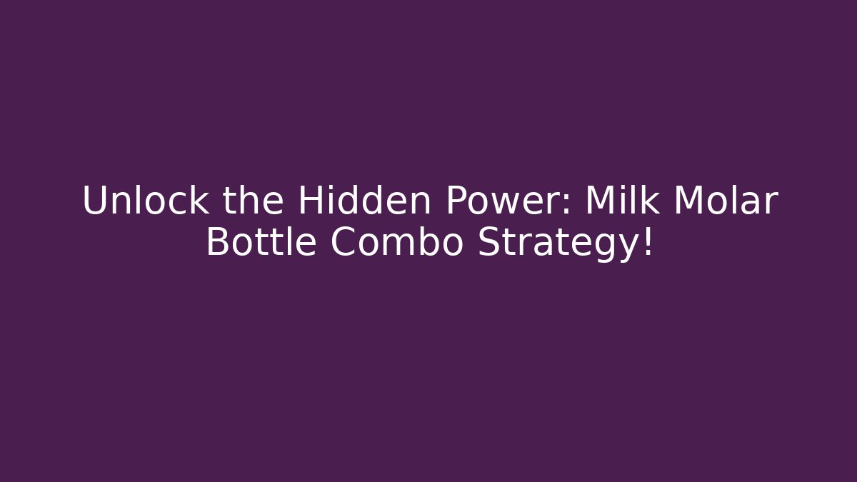 Unlock the Hidden Power: Milk Molar Bottle Combo Strategy!