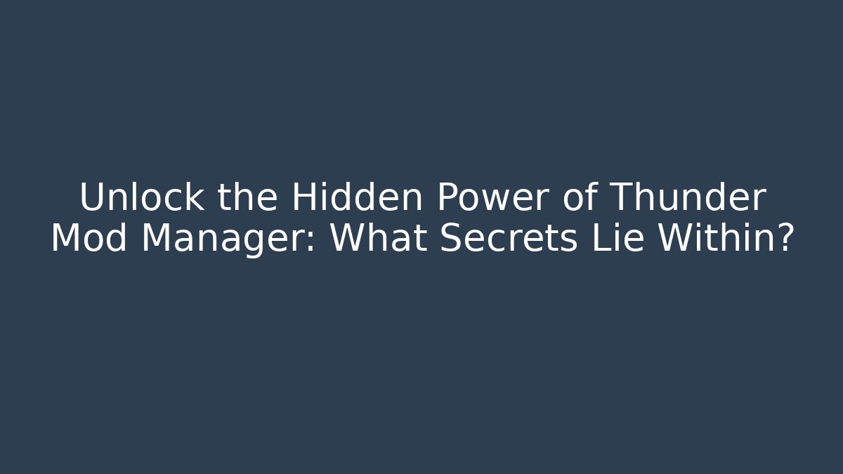 Unlock the Hidden Power of Thunder Mod Manager: What Secrets Lie Within?
