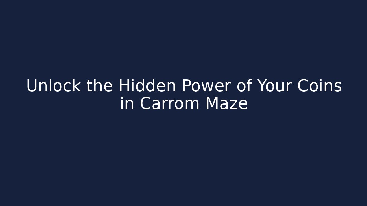 Unlock the Hidden Power of Your Coins in Carrom Maze