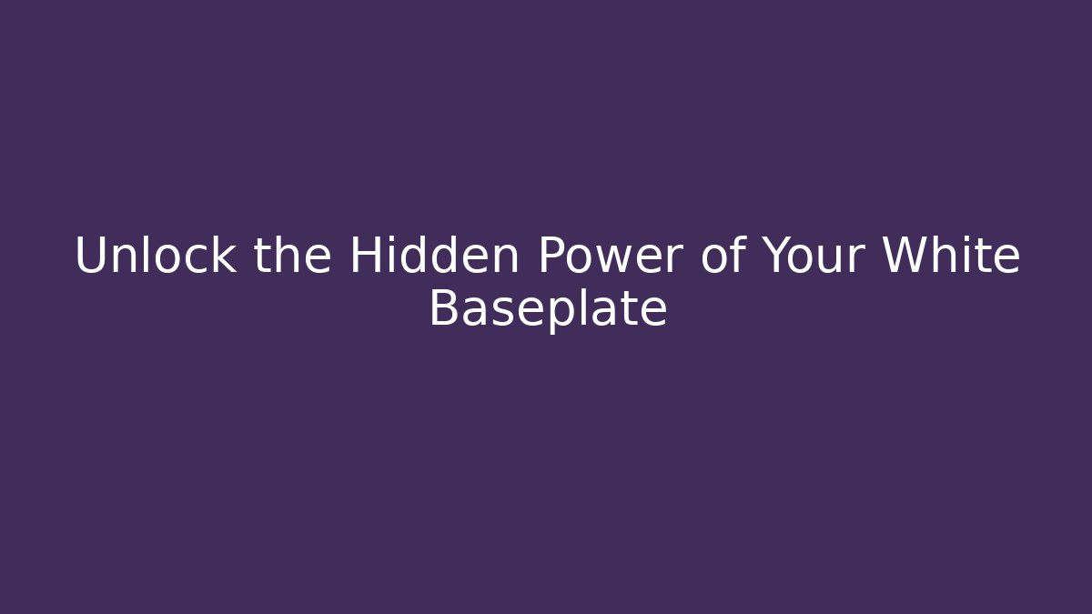 Unlock the Hidden Power of Your White Baseplate