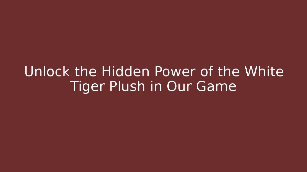 Unlock the Hidden Power of the White Tiger Plush in Our Game
