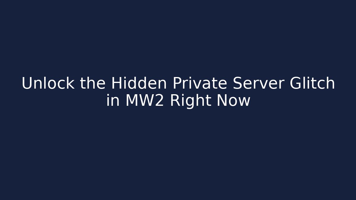 Unlock the Hidden Private Server Glitch in MW2 Right Now