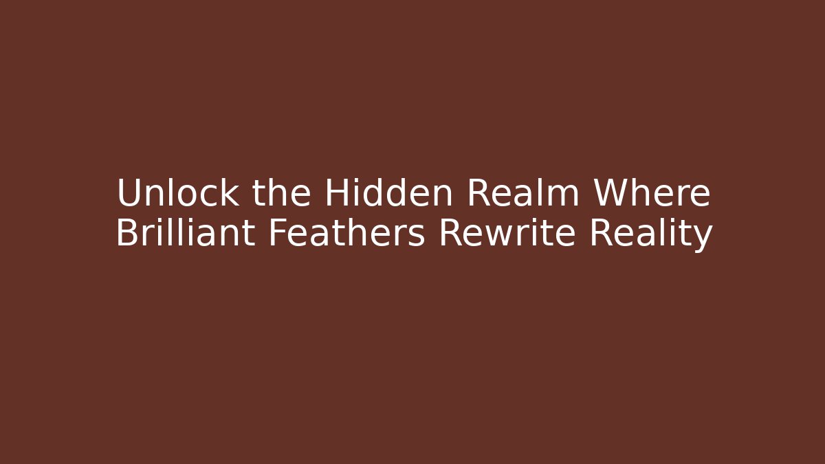 Unlock the Hidden Realm Where Brilliant Feathers Rewrite Reality