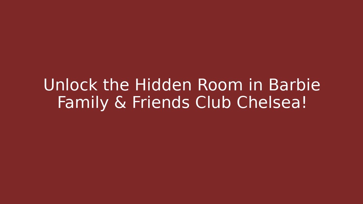 Unlock the Hidden Room in Barbie Family & Friends Club Chelsea!