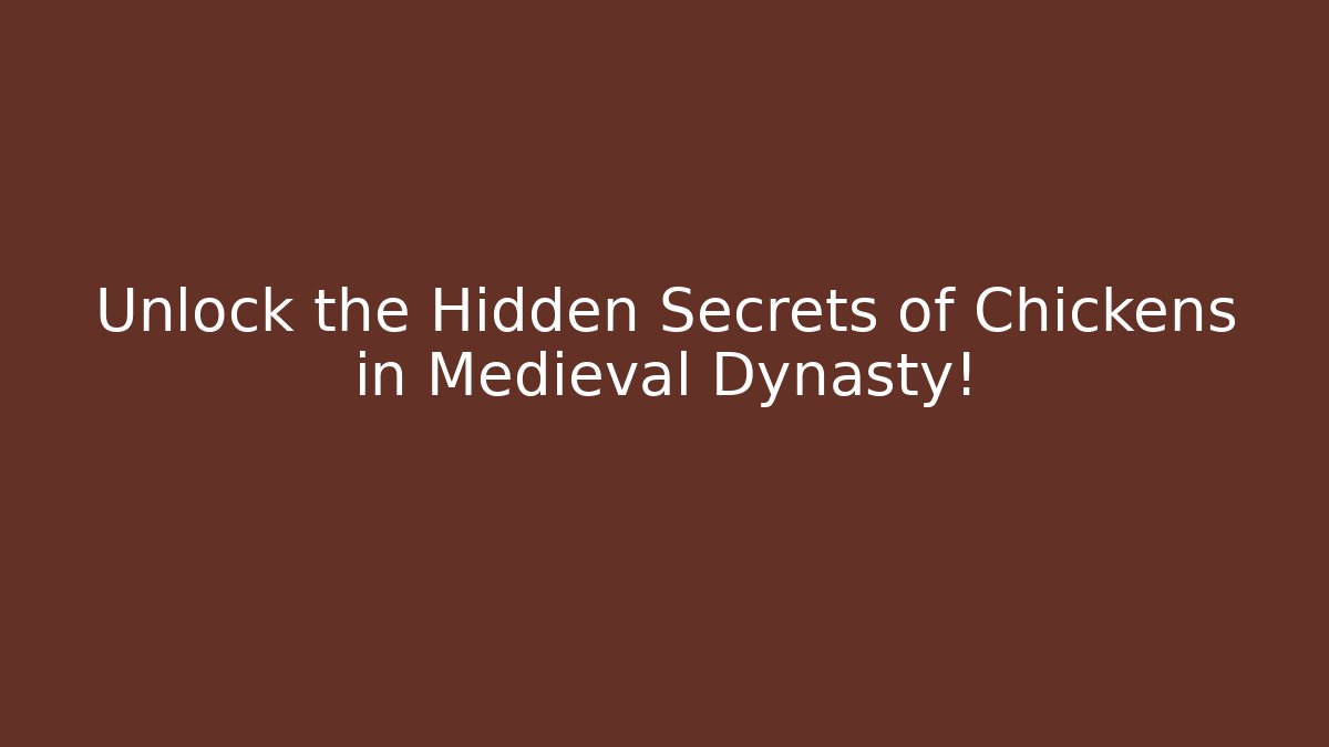 Unlock the Hidden Secrets of Chickens in Medieval Dynasty!
