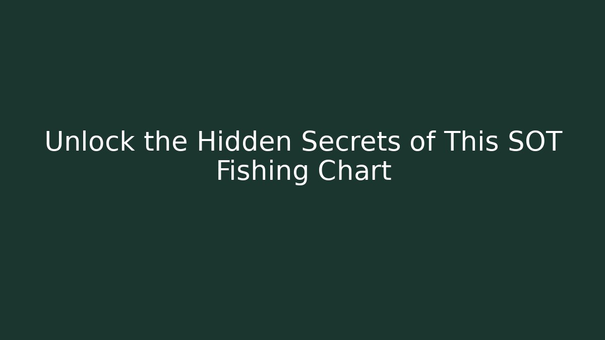 Unlock the Hidden Secrets of This SOT Fishing Chart