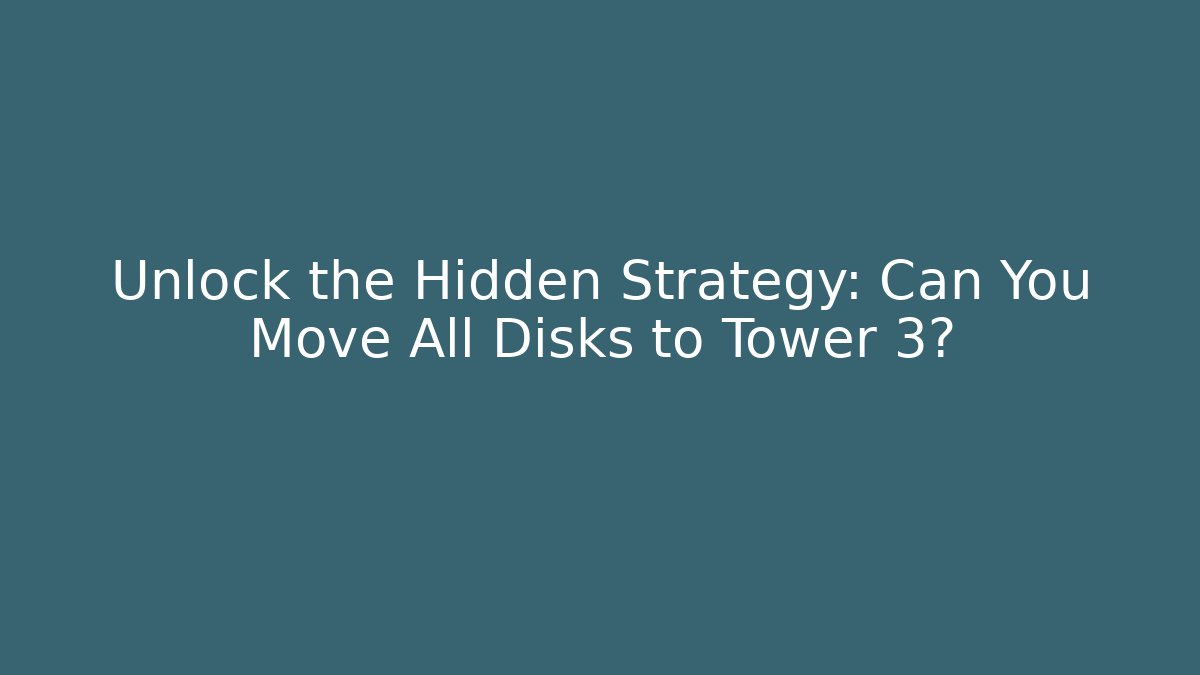 Unlock the Hidden Strategy: Can You Move All Disks to Tower 3?