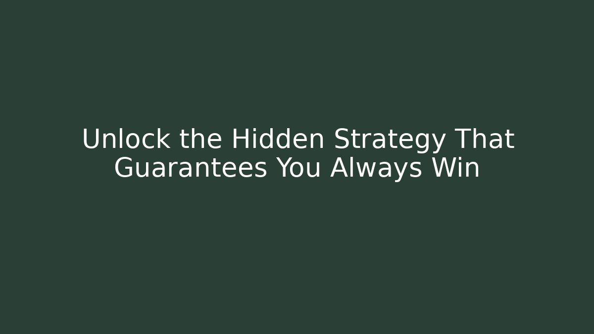 Unlock the Hidden Strategy That Guarantees You Always Win