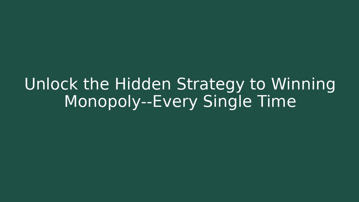 Unlock the Hidden Strategy to Winning Monopoly—Every Single Time