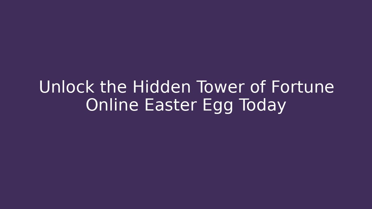 Unlock the Hidden Tower of Fortune Online Easter Egg Today