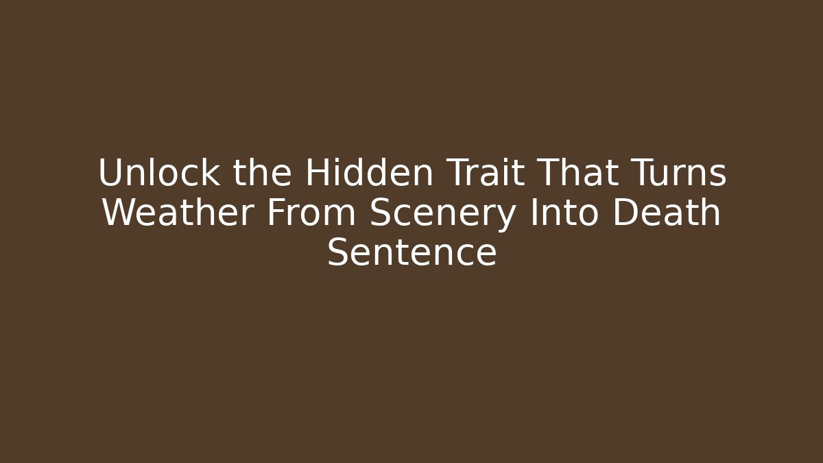 Unlock the Hidden Trait That Turns Weather From Scenery Into Death Sentence