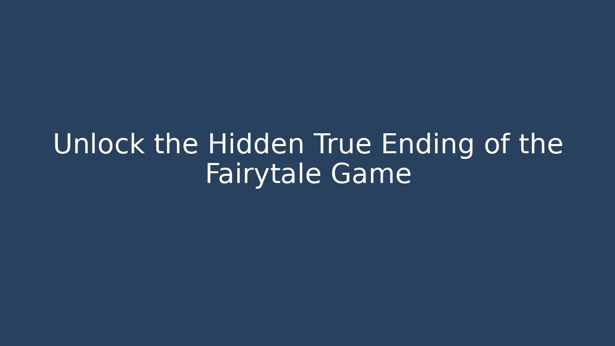 Unlock the Hidden True Ending of the Fairytale Game