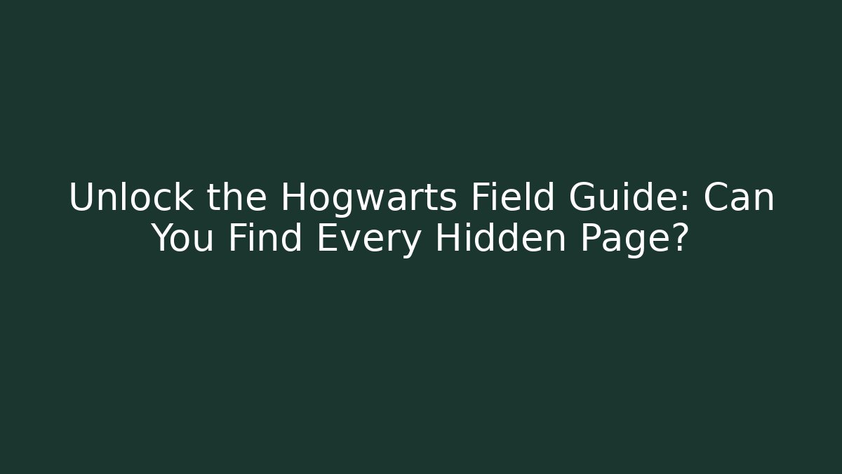Unlock the Hogwarts Field Guide: Can You Find Every Hidden Page?