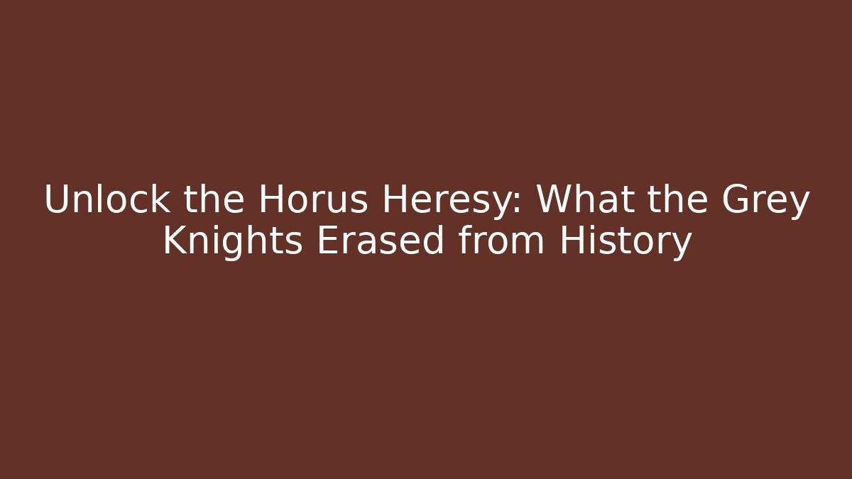Unlock the Horus Heresy: What the Grey Knights Erased from History