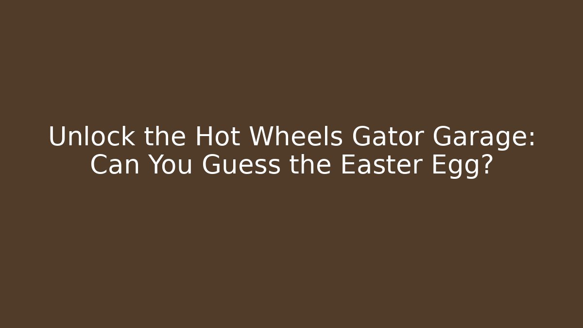 Unlock the Hot Wheels Gator Garage: Can You Guess the Easter Egg?