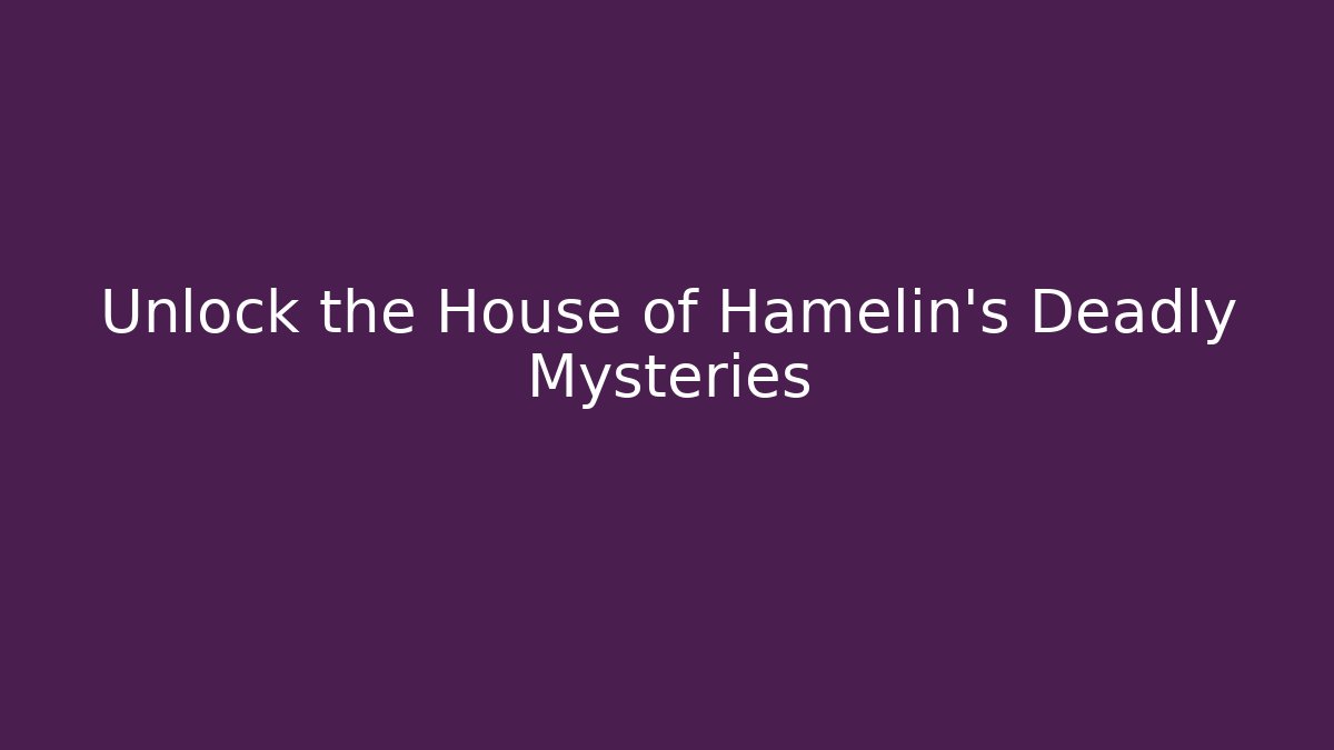 Unlock the House of Hamelin's Deadly Mysteries