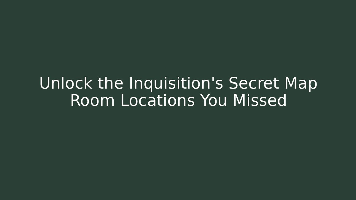 Unlock the Inquisition's Secret Map Room Locations You Missed