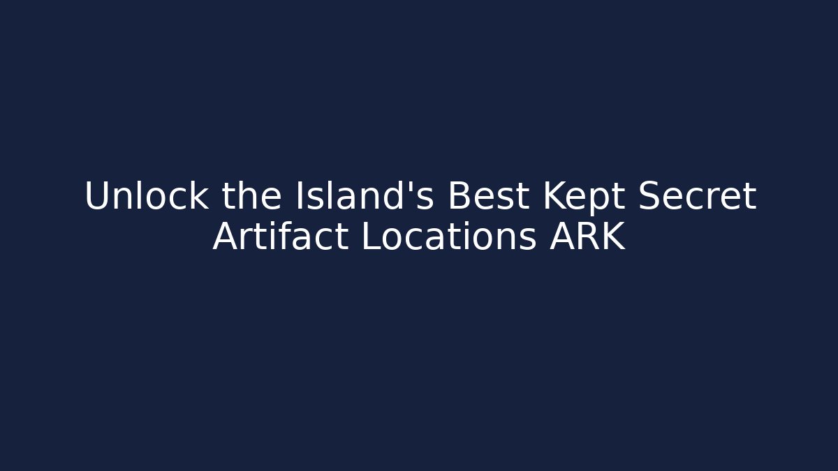 Unlock the Island's Best Kept Secret Artifact Locations ARK