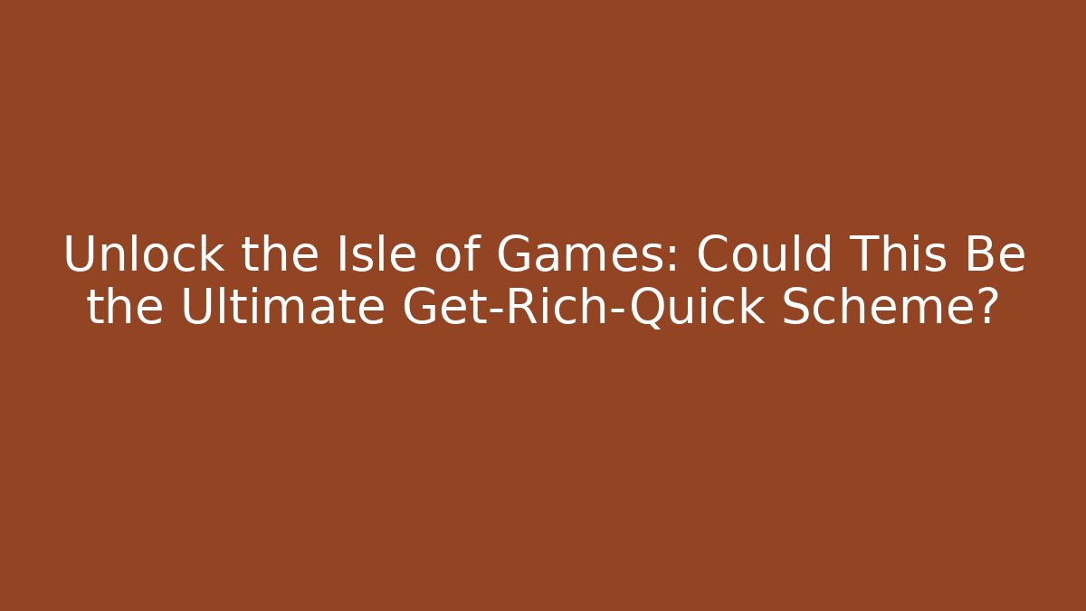 Unlock the Isle of Games: Could This Be the Ultimate Get-Rich-Quick Scheme? - Sports History Weekly