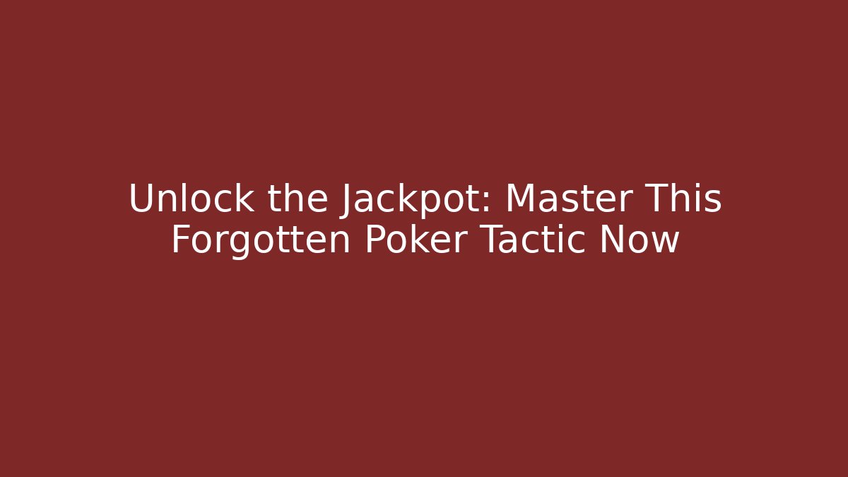 Unlock the Jackpot: Master This Forgotten Poker Tactic Now