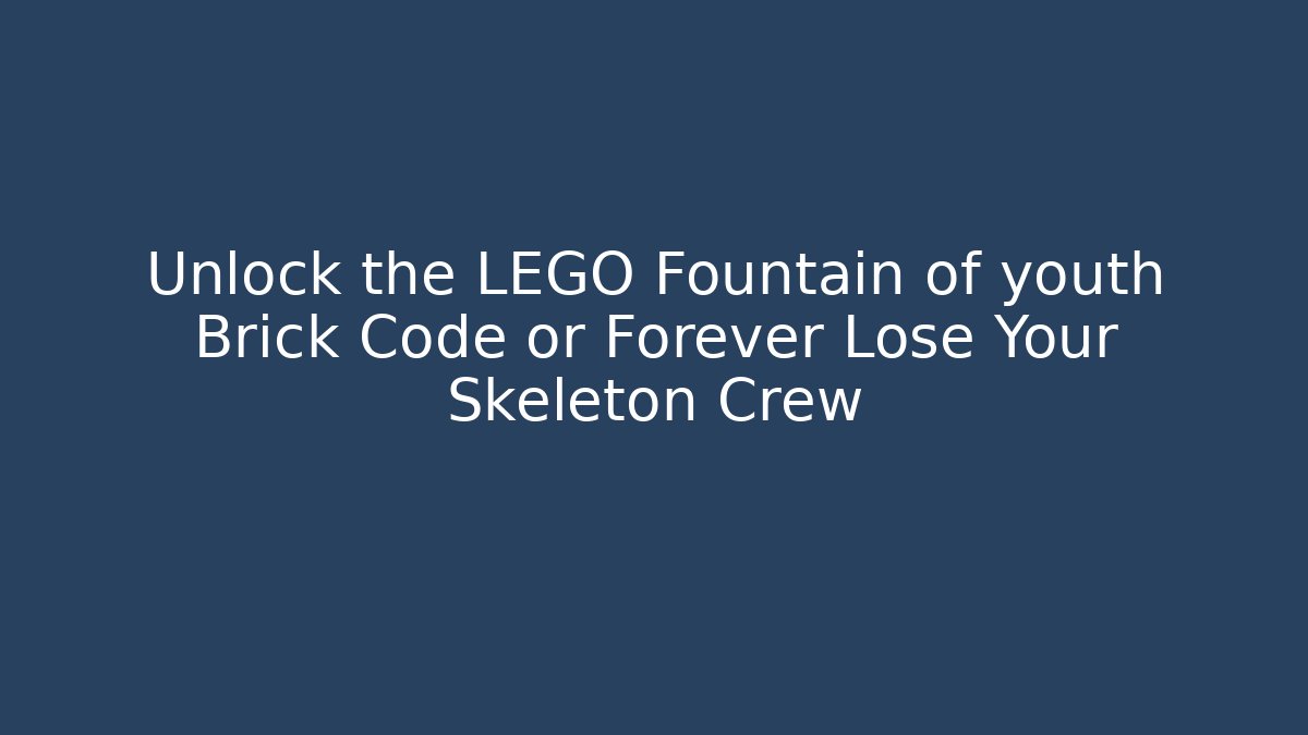 Unlock the LEGO Fountain of youth Brick Code or Forever Lose Your Skeleton Crew