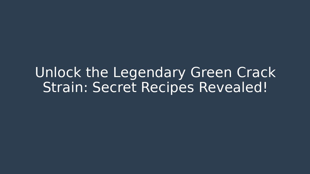 Unlock the Legendary Green Crack Strain: Secret Recipes Revealed!