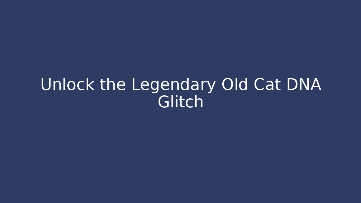 Unlock the Legendary Old Cat DNA Glitch
