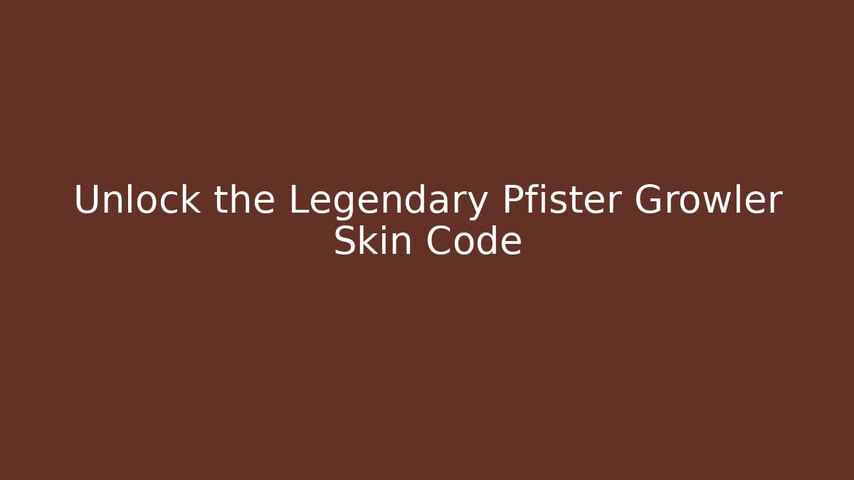 Unlock the Legendary Pfister Growler Skin Code