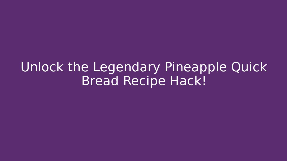 Unlock the Legendary Pineapple Quick Bread Recipe Hack!