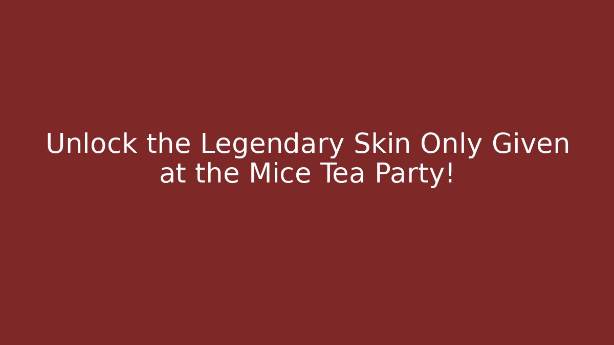 Unlock the Legendary Skin Only Given at the Mice Tea Party! - Sports History Weekly