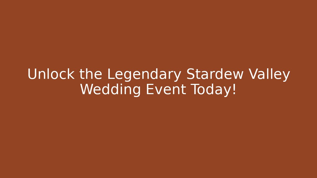 Unlock the Legendary Stardew Valley Wedding Event Today!