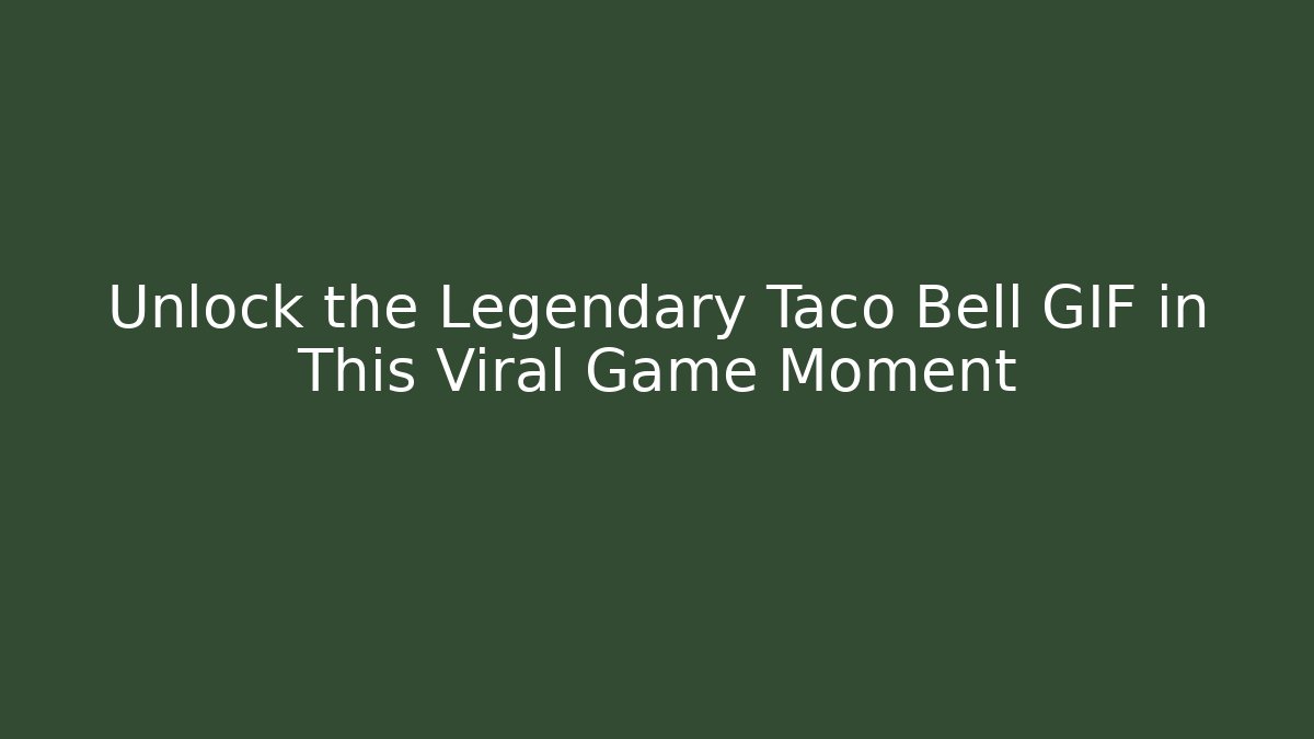 Unlock the Legendary Taco Bell GIF in This Viral Game Moment