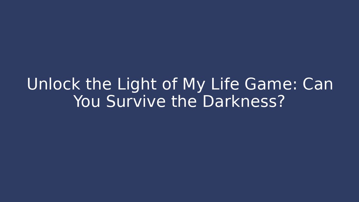 Unlock the Light of My Life Game: Can You Survive the Darkness?