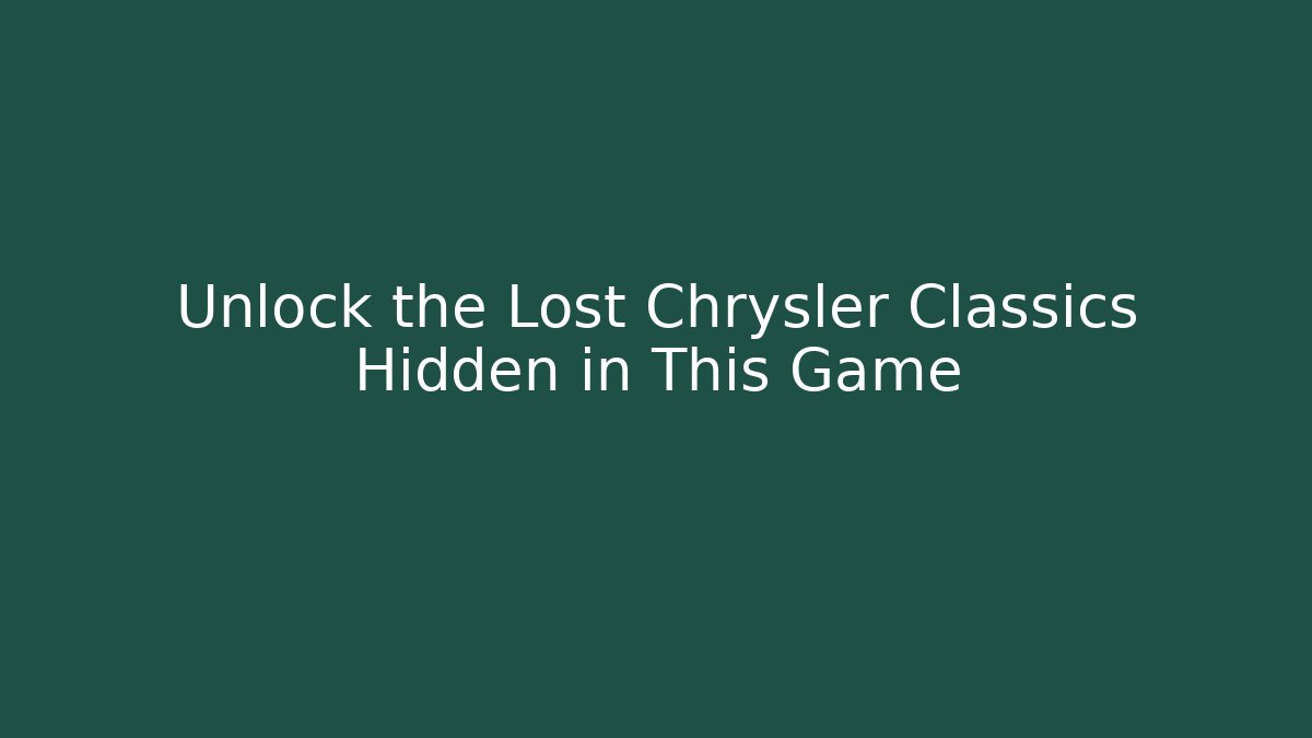 Unlock the Lost Chrysler Classics Hidden in This Game