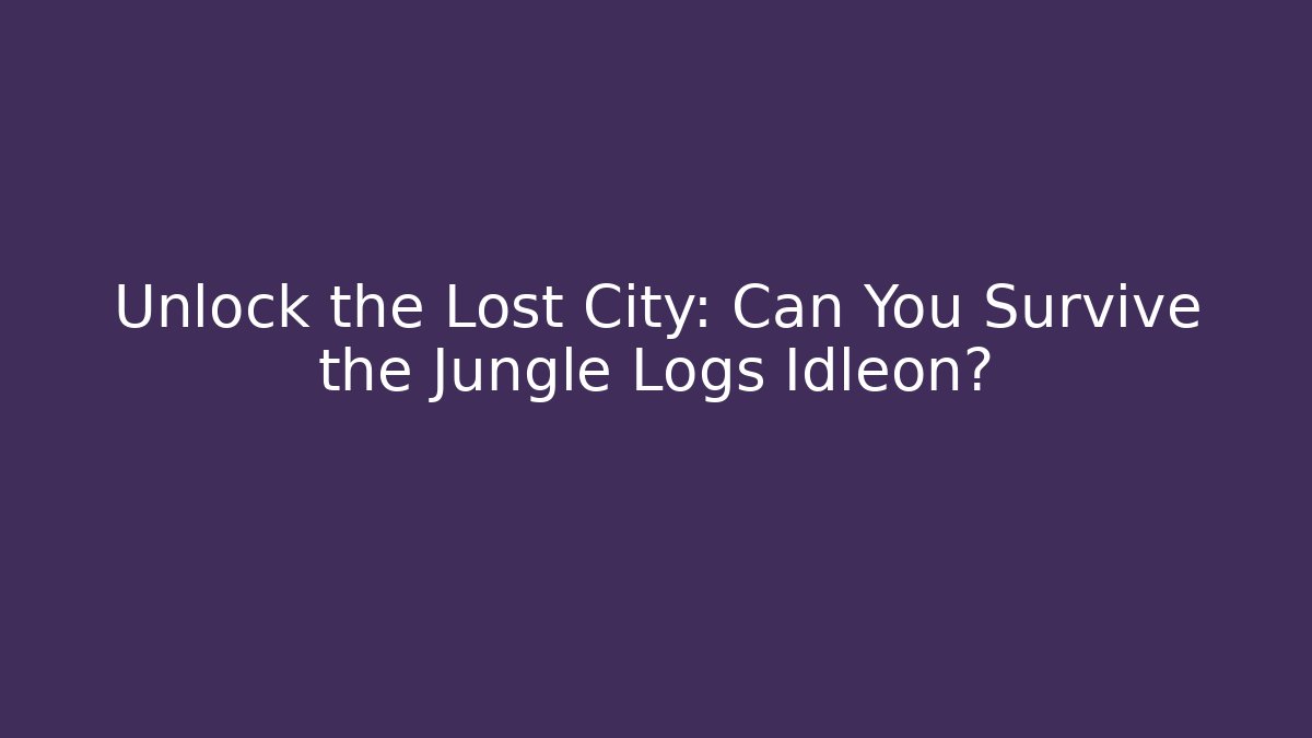 Unlock the Lost City: Can You Survive the Jungle Logs Idleon?