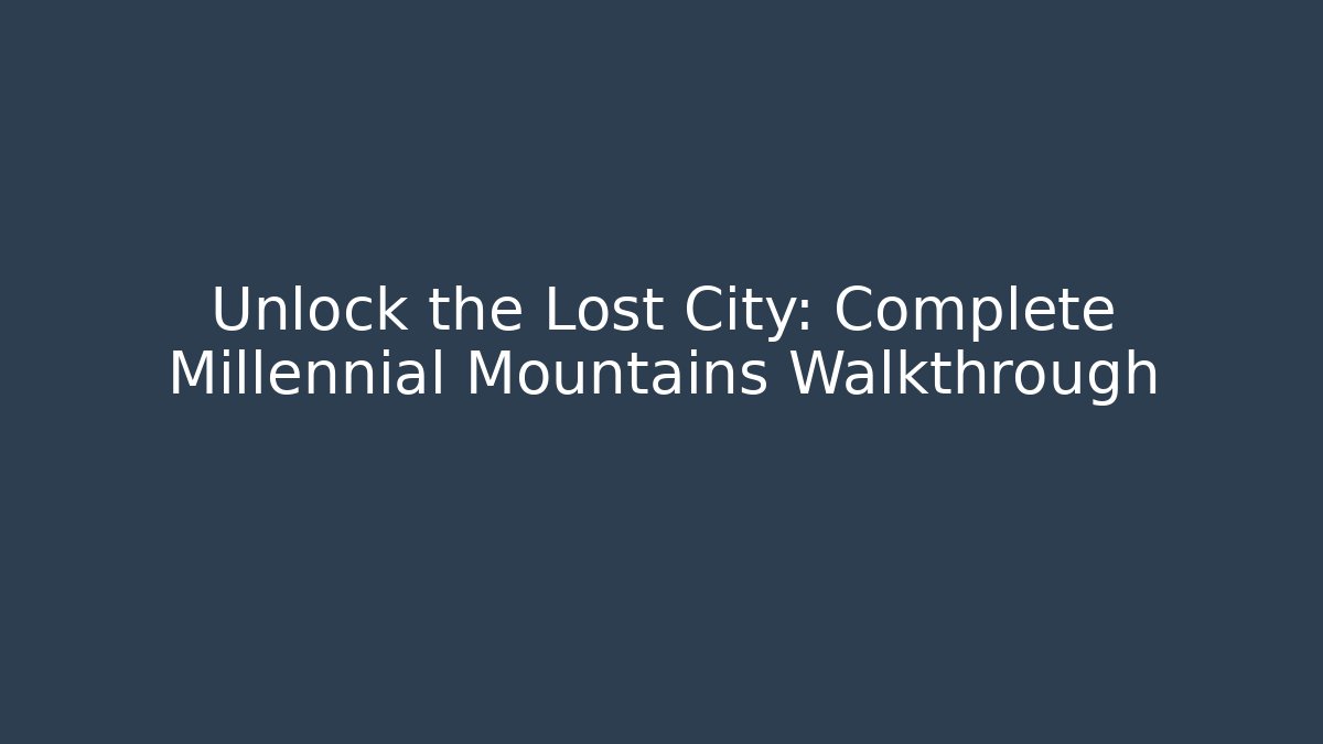Unlock the Lost City: Complete Millennial Mountains Walkthrough - Sports History Weekly
