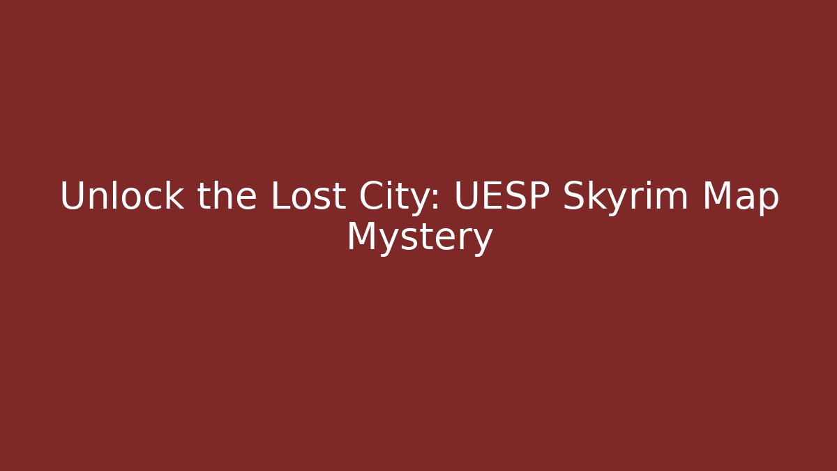 Unlock the Lost City: UESP Skyrim Map Mystery