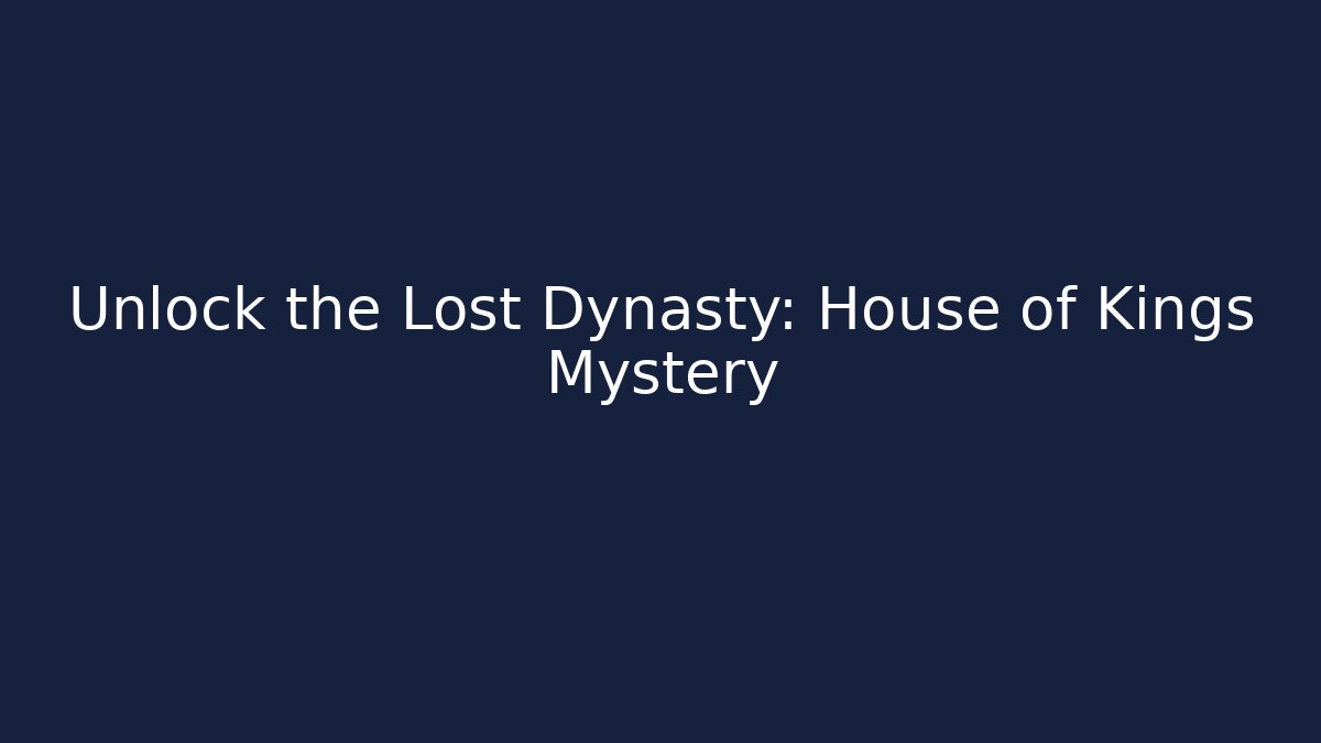 Unlock the Lost Dynasty: House of Kings Mystery