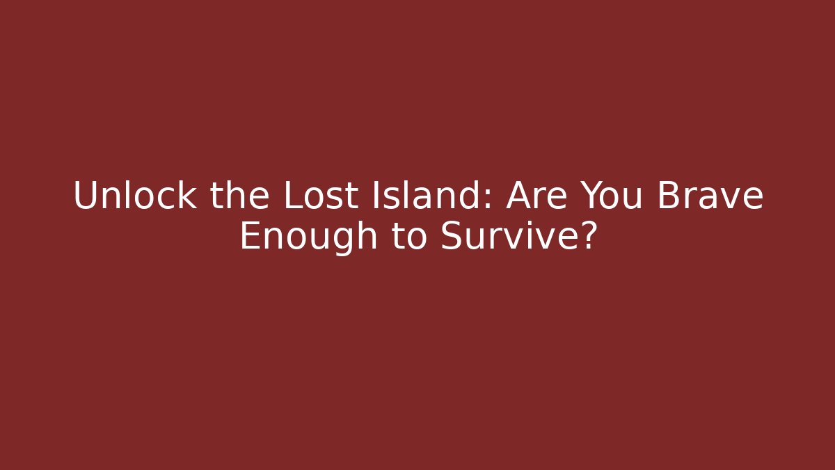 Unlock the Lost Island: Are You Brave Enough to Survive?