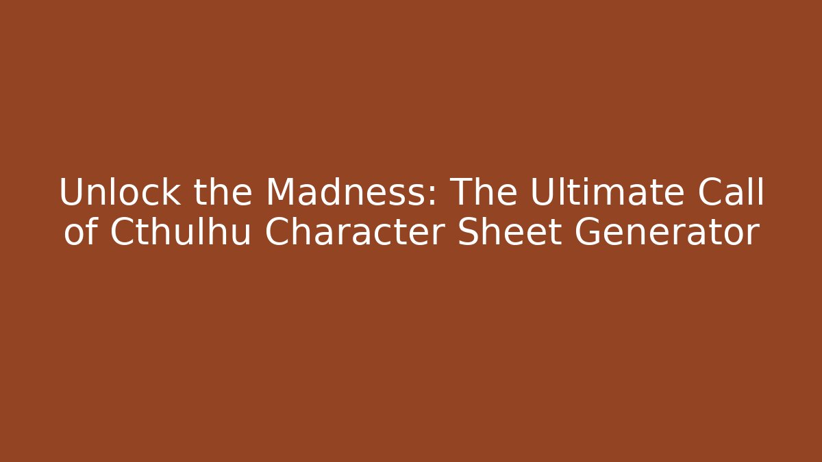 Unlock the Madness: The Ultimate Call of Cthulhu Character Sheet Generator