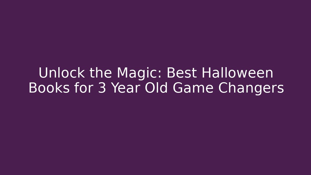 Unlock the Magic: Best Halloween Books for 3 Year Old Game Changers