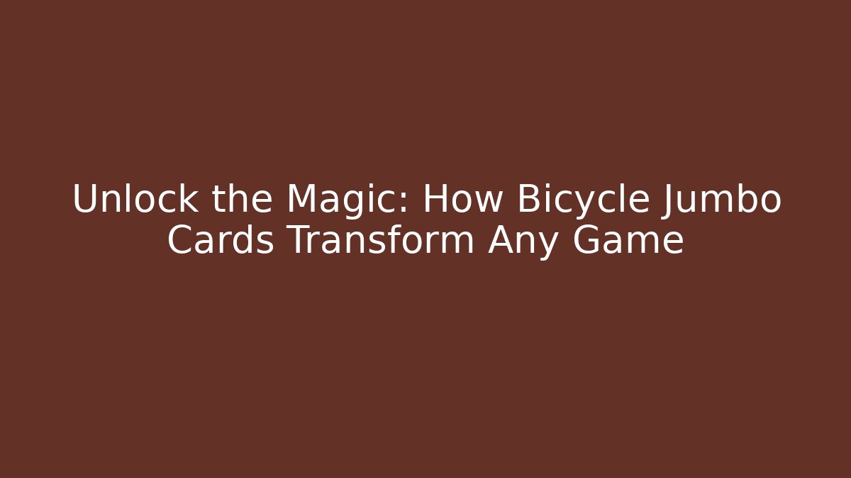 Unlock the Magic: How Bicycle Jumbo Cards Transform Any Game