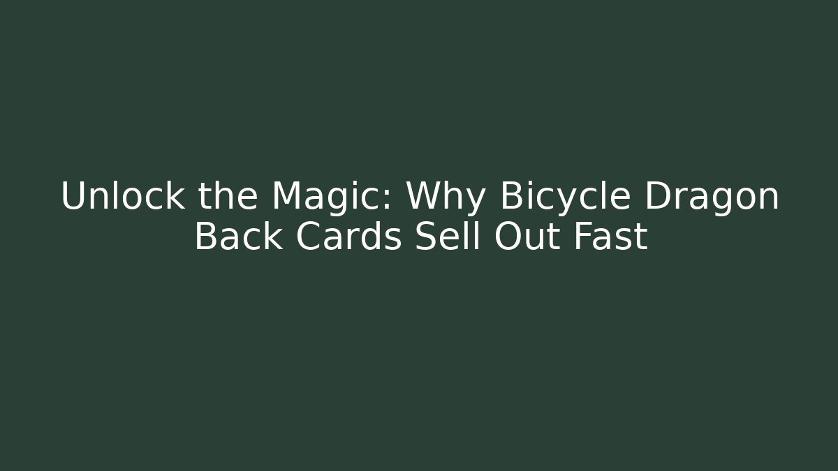 Unlock the Magic: Why Bicycle Dragon Back Cards Sell Out Fast