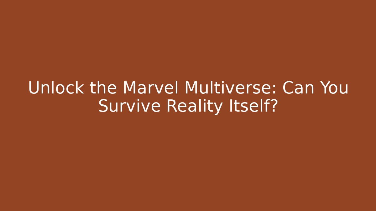 Unlock the Marvel Multiverse: Can You Survive Reality Itself?